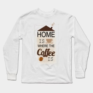 Home Is Where Coffee Is Text Art Long Sleeve T-Shirt